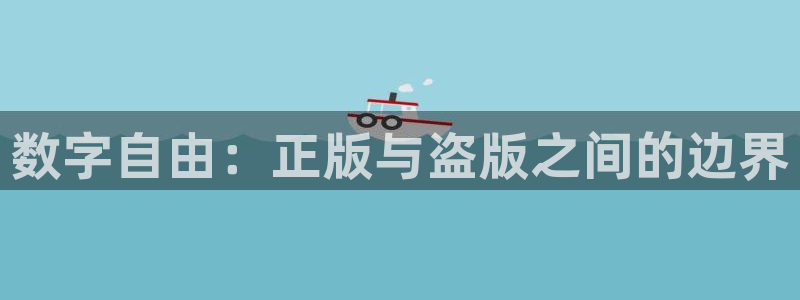 完美电竞平台显示有新手：数字自由：正版与盗版之间的边界