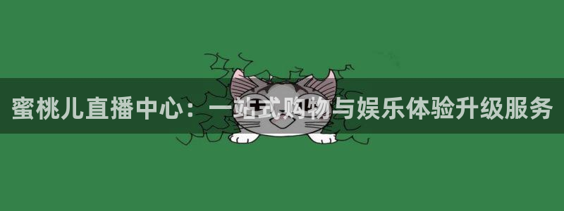 说球帝：蜜桃儿直播中心：一站式购物与娱乐体验升级服务