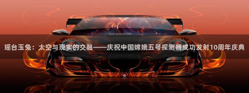 说球帝最新版：瑶台玉兔：太空与现实的交融——庆祝中国嫦娥五号探测器成功发射10周年庆典