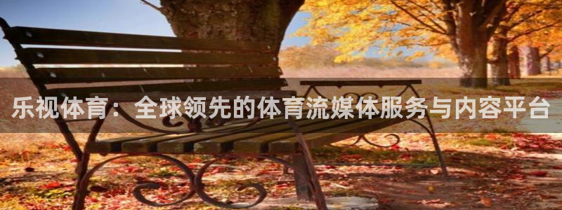 说球帝app：乐视体育：全球领先的体育流媒体服务与内容平台