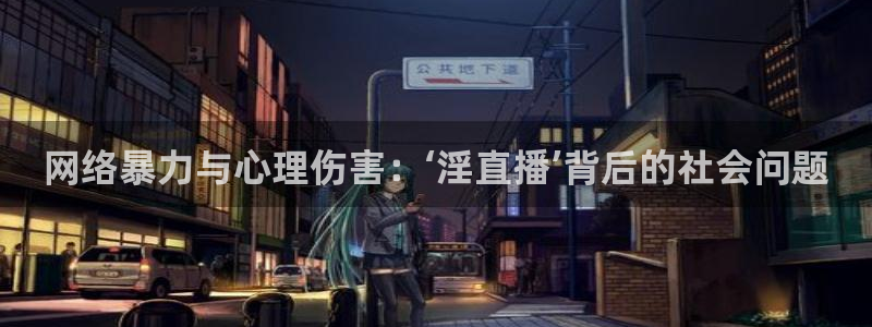 说球帝体育直播：网络暴力与心理伤害：‘淫直播’背后的社会问题